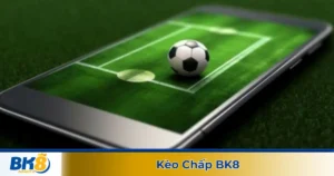 Kèo chấp là gì? Tổng quan về hệ thống cá cược tại BK8
