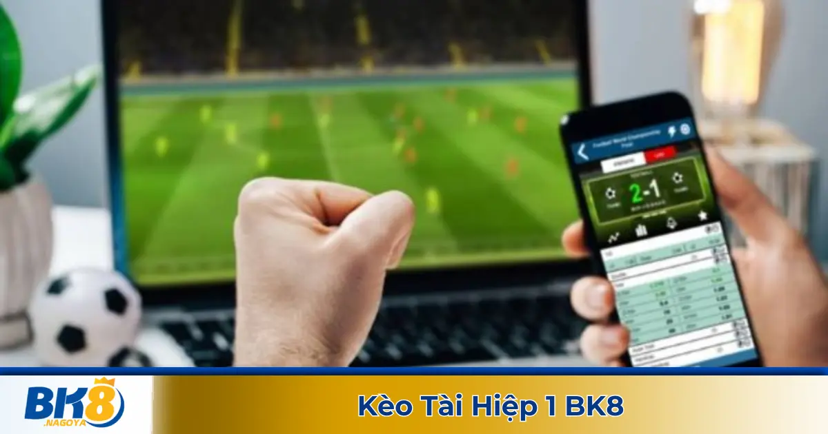 Kèo tài hiệp 1 là gì? Giới thiệu về kèo cược hấp dẫn tại BK8