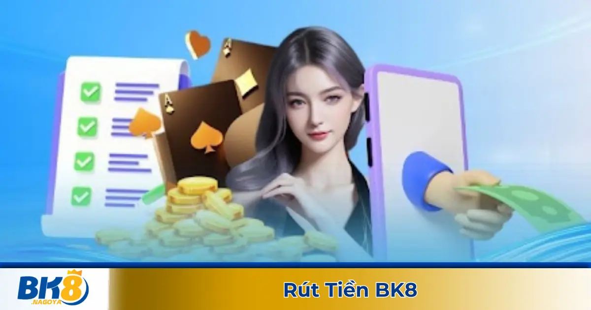 Điều Kiện & Cách Rút Tiền Tại BK8